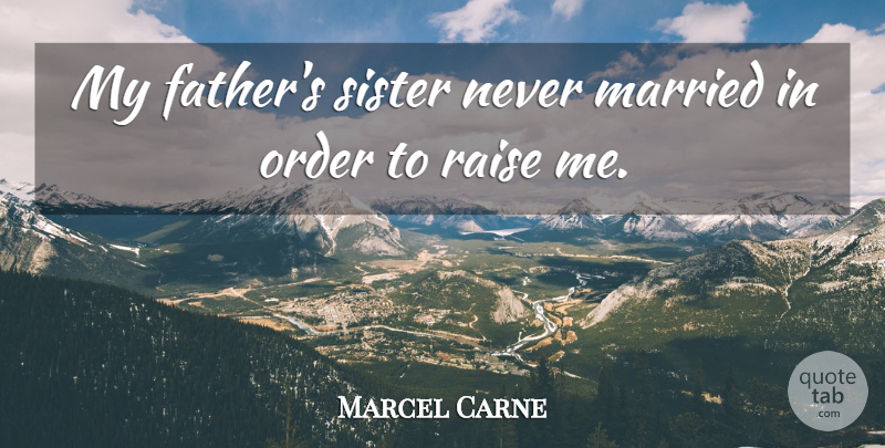 Marcel Carne Quote About Sister, Father, Order: My Fathers Sister Never Married...