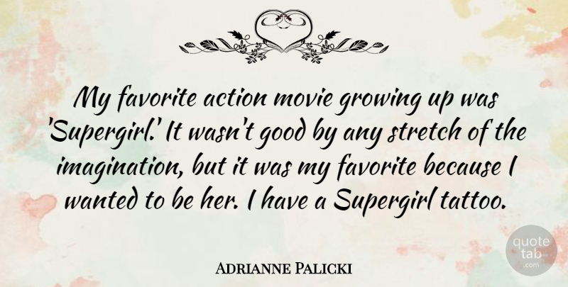 Adrianne Palicki Quote About Tattoo, Growing Up, Imagination: My Favorite Action Movie Growing...