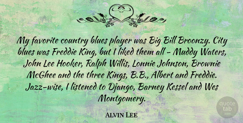 Alvin Lee Quote About Albert, Barney, Bill, Blues, Country: My Favorite Country Blues Player...