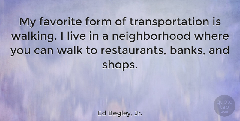 Ed Begley, Jr. Quote About My Favorite, Form, Restaurants: My Favorite Form Of Transportation...