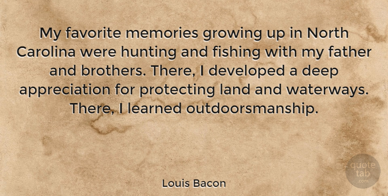 Louis Bacon Quote About Appreciation, Brother, Growing Up: My Favorite Memories Growing Up...