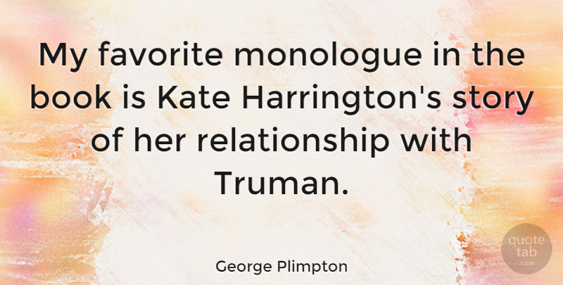 George Plimpton Quote About Relationship, Book, Stories: My Favorite Monologue In The...