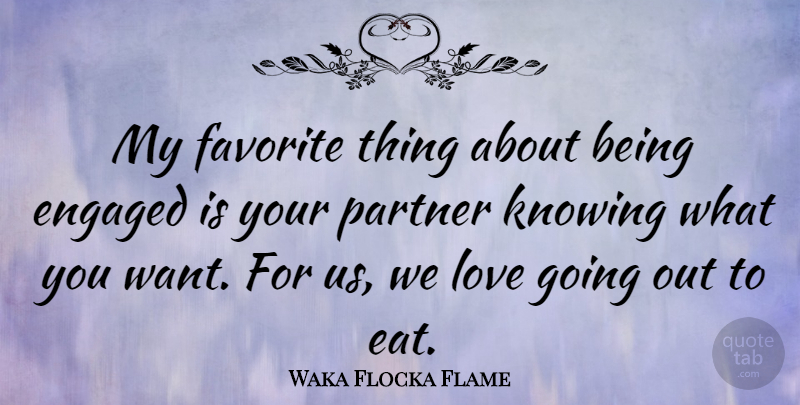 Waka Flocka Flame Quote About Engaged, Favorite, Knowing, Love: My Favorite Thing About Being...