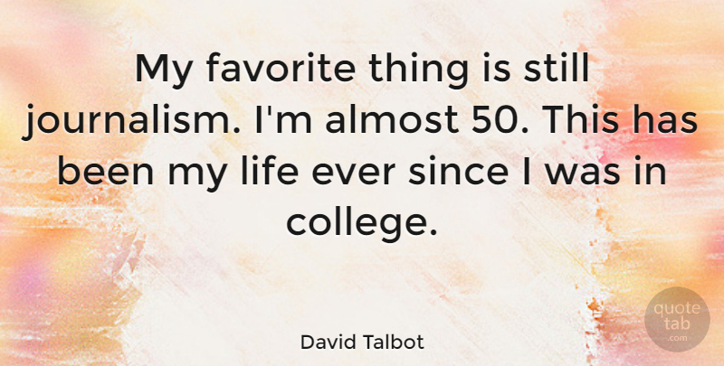 David Talbot Quote About College, Favorites Things, Journalism: My Favorite Thing Is Still...
