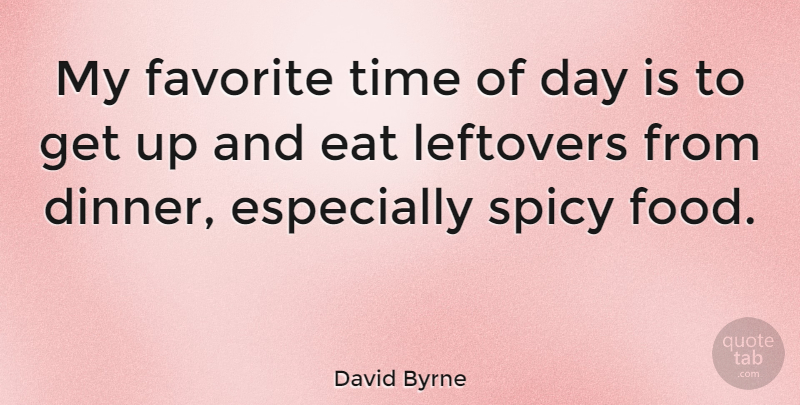 David Byrne Quote About Food, Dinner, Leftovers: My Favorite Time Of Day...