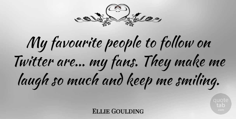 Ellie Goulding Quote About Laughing, People, Fans: My Favourite People To Follow...