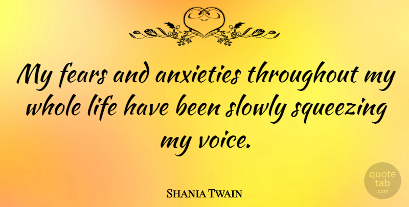 Shania Twain Quote About Voice, Anxiety, Squeezing: My Fears And Anxieties Throughout...
