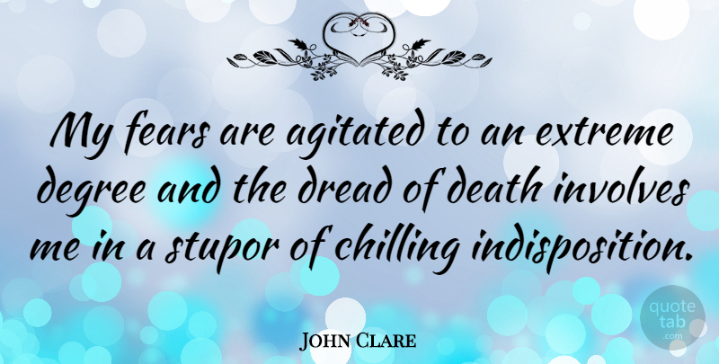 John Clare Quote About Degrees, Chill, Dread: My Fears Are Agitated To...