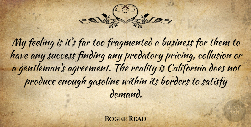 Roger Read Quote About Borders, Business, California, Far, Feeling: My Feeling Is Its Far...