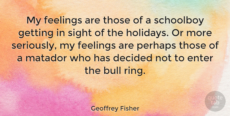 Geoffrey Fisher Quote About Holiday, Sight, Feelings: My Feelings Are Those Of...