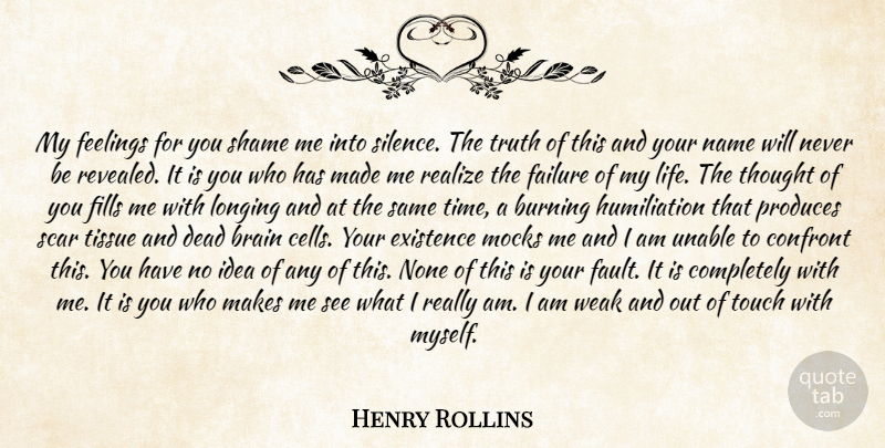 Henry Rollins Quote About Brain, Burning, Confront, Dead, Existence: My Feelings For You Shame...