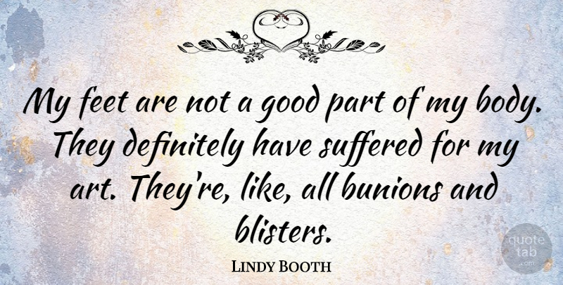 Lindy Booth Quote About Art, Definitely, Feet, Good, Suffered: My Feet Are Not A...