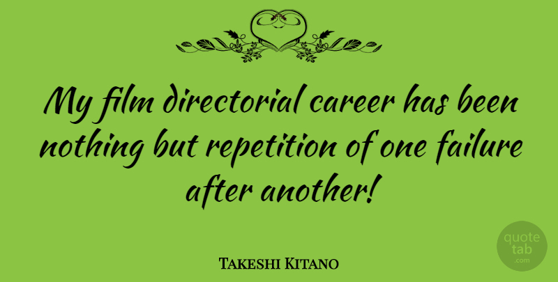 Takeshi Kitano Quote About Careers, Film, Repetition: My Film Directorial Career Has...