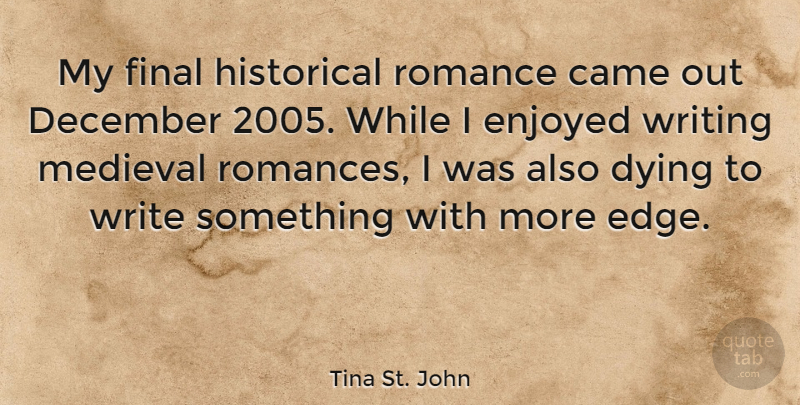 Tina St. John Quote About Writing, Romance, Historical: My Final Historical Romance Came...