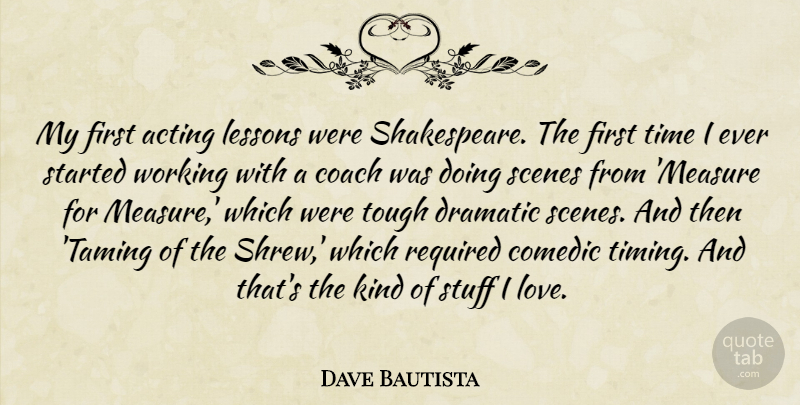 Dave Bautista Quote About Coach, Comedic, Dramatic, Lessons, Love: My First Acting Lessons Were...