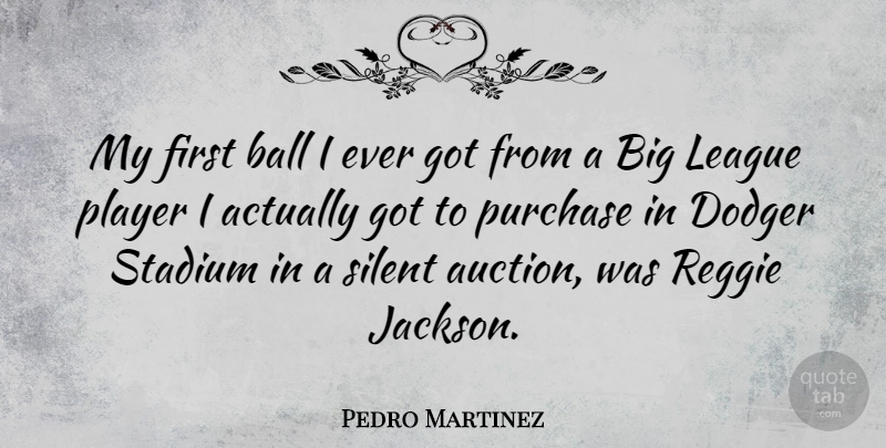 Pedro Martinez Quote About Player, League, Firsts: My First Ball I Ever...