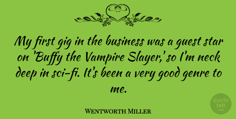 Wentworth Miller Quote About Business, Genre, Gig, Good, Guest: My First Gig In The...