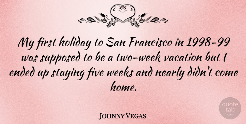 Johnny Vegas Quote About Holiday, Home, Vacation: My First Holiday To San...