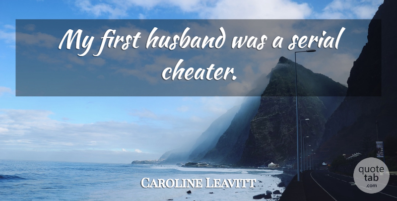 Caroline Leavitt Quote About Husband, Cheater, Firsts: My First Husband Was A...