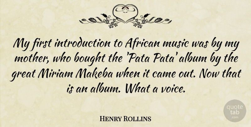 Henry Rollins Quote About Mother, Voice, Firsts: My First Introduction To African...