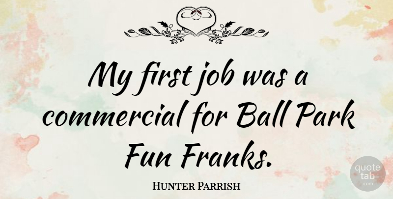 Hunter Parrish Quote About Jobs, Fun, Parks: My First Job Was A...