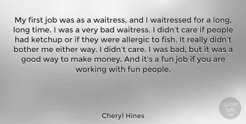 Cheryl Hines Quote About Allergic, Bad, Bother, Care, Either: My First Job Was As...