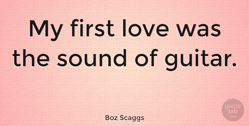Boz Scaggs Quote About First Love, Guitar, Firsts: My First Love Was The...