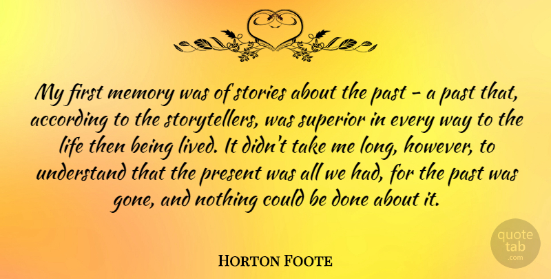 Horton Foote Quote About According, Life, Present, Stories, Superior: My First Memory Was Of...