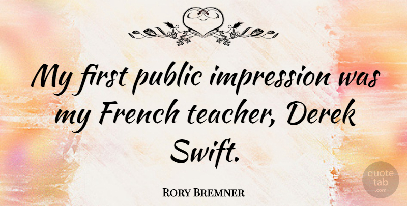 Rory Bremner Quote About Teacher, Firsts, Impression: My First Public Impression Was...