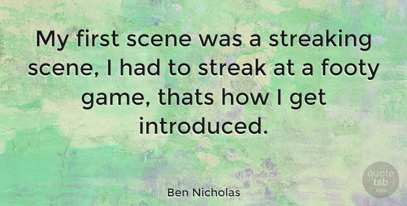Ben Nicholas Quote About Games, Firsts, Scene: My First Scene Was A...