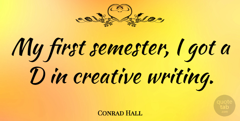 Conrad Hall Quote About American Artist, Creative: My First Semester I Got...