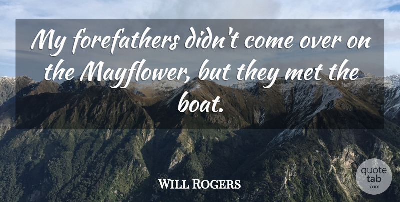 Will Rogers Quote About Native American, Ancestry, Boat: My Forefathers Didnt Come Over...