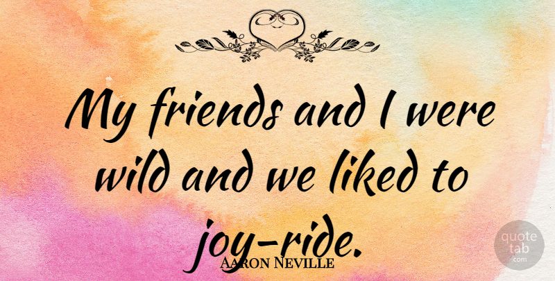 Aaron Neville Quote About Joy, Joy Ride, My Friends: My Friends And I Were...