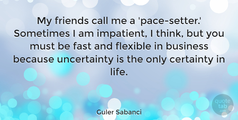 Guler Sabanci Quote About Business, Call, Certainty, Flexible, Life: My Friends Call Me A...