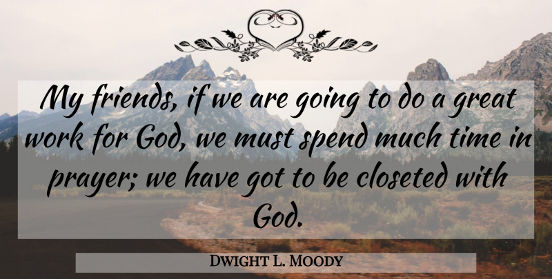 Dwight L. Moody Quote About Prayer, Great Work, Ifs: My Friends If We Are...