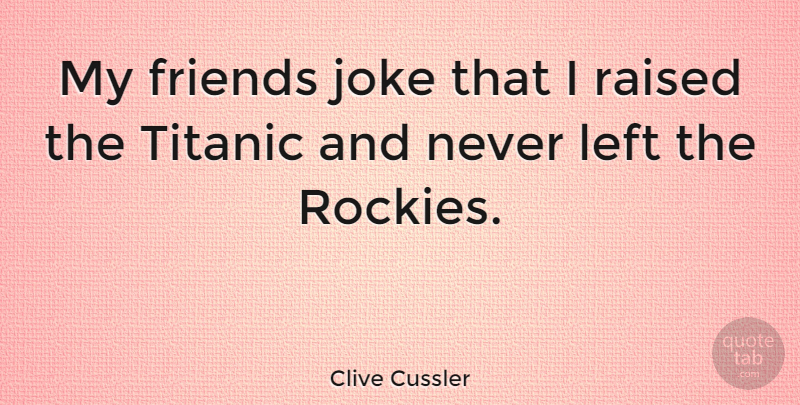 Clive Cussler Quote About Raised, Left, Jokes: My Friends Joke That I...