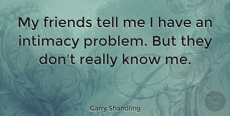 Garry Shandling Quote About Friendship, Funny Friend, Problem: My Friends Tell Me I...