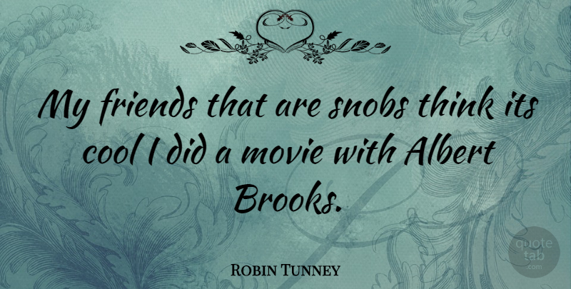 Robin Tunney Quote About Thinking, Brooks, Snob: My Friends That Are Snobs...