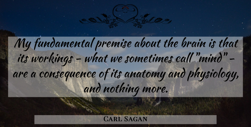 Carl Sagan Quote About Anatomy And Physiology, Brain, Mind: My Fundamental Premise About The...