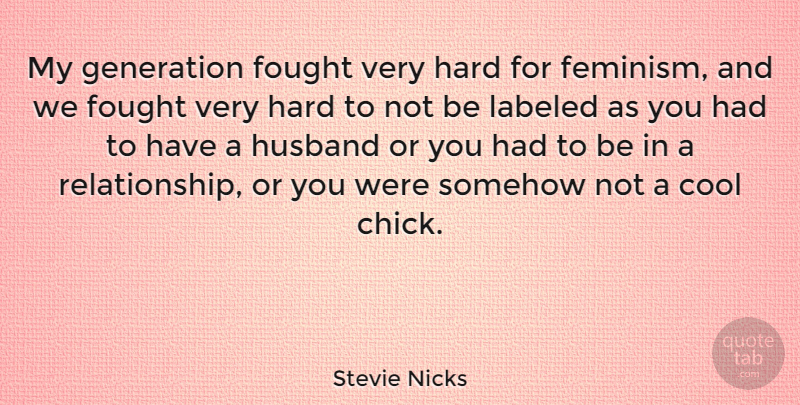 Stevie Nicks Quote About Husband, Feminism, Generations: My Generation Fought Very Hard...