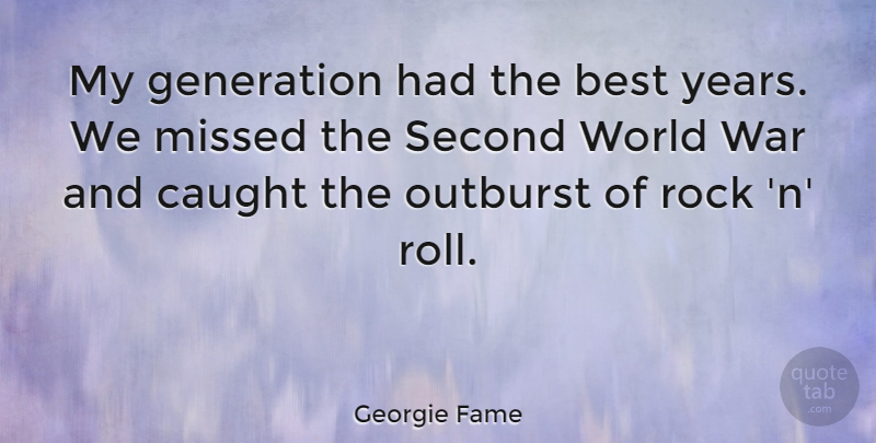 Georgie Fame Quote About War, Years, Rocks: My Generation Had The Best...