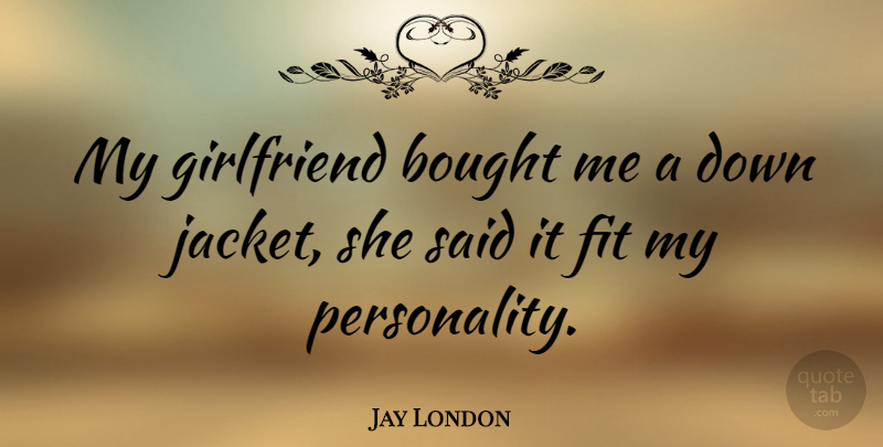 Jay London Quote About Girlfriend, Personality, Fit: My Girlfriend Bought Me A...