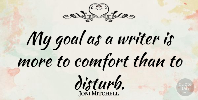 Joni Mitchell Quote About Goal, Comfort: My Goal As A Writer...