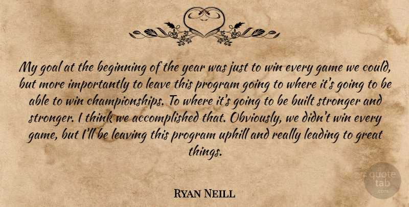 Ryan Neill Quote About Beginning, Built, Game, Goal, Great: My Goal At The Beginning...