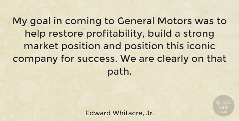 Edward Whitacre, Jr. Quote About Strong, Goal, Path: My Goal In Coming To...