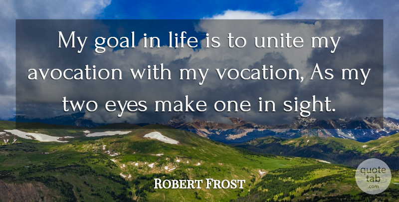 Robert Frost Quote About Life, Eye, Two: My Goal In Life Is...