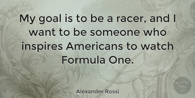 Alexander Rossi Quote About Inspires: My Goal Is To Be...