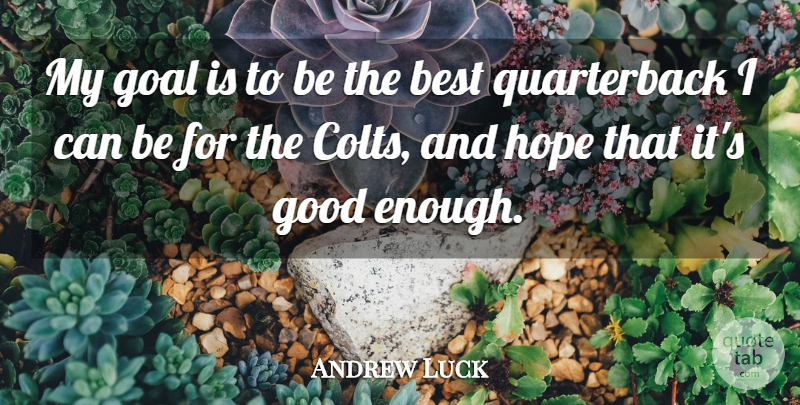 Andrew Luck Quote About Best, Goal, Good, Hope: My Goal Is To Be...