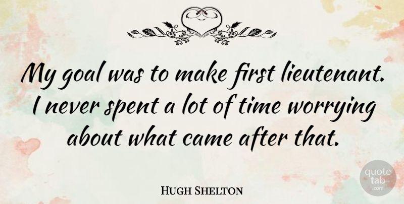 Hugh Shelton Quote About Goal, Worry, Firsts: My Goal Was To Make...