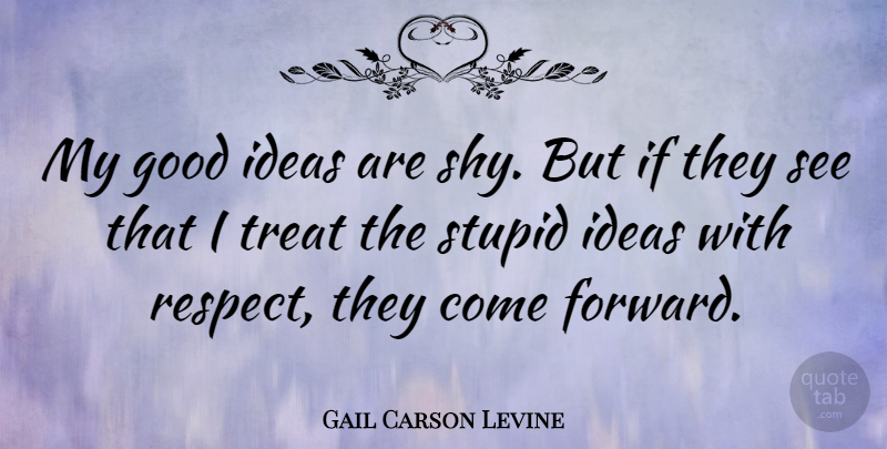 Gail Carson Levine Quote About Good, Ideas, Respect, Stupid: My Good Ideas Are Shy...